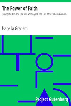 [Gutenberg 16276] • The Power of Faith / Exemplified In The Life And Writings Of The Late Mrs. Isabella Graham.